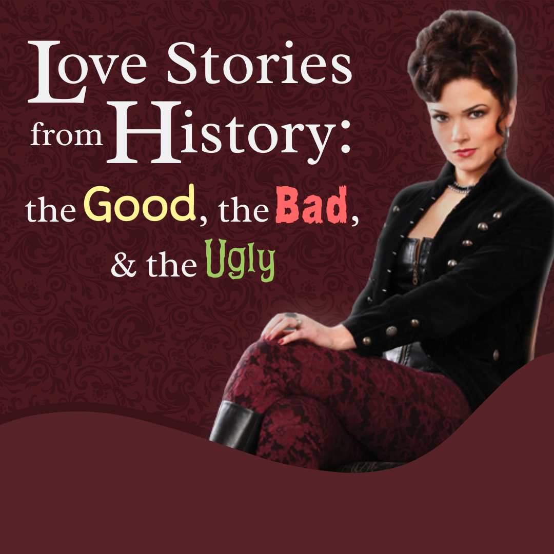 Love Stories from History: the Good, the Bad and the Ugly.